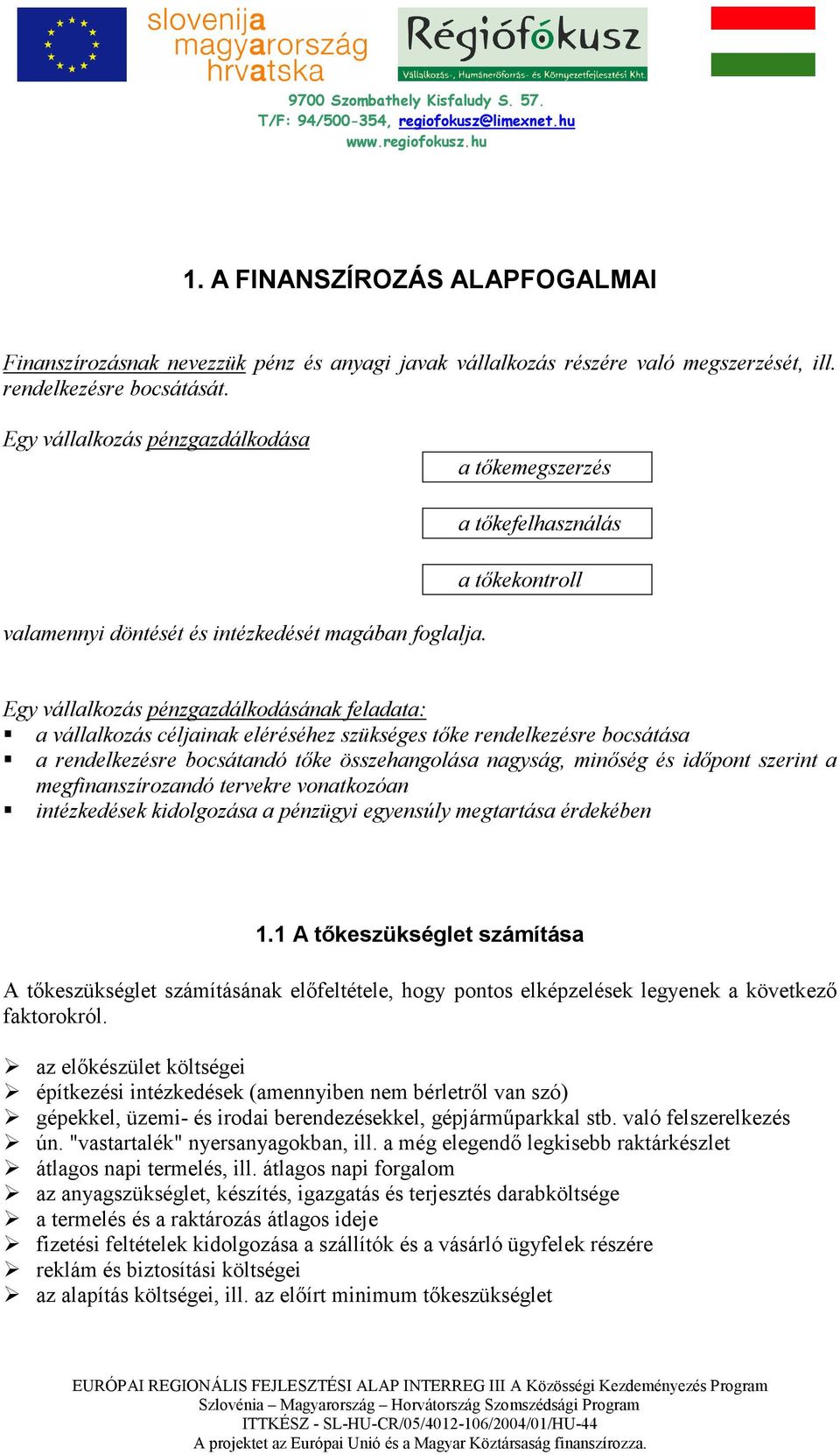 a tıkefelhasználás a tıkekontroll Egy vállalkozás pénzgazdálkodásának feladata: a vállalkozás céljainak eléréséhez szükséges tıke rendelkezésre bocsátása a rendelkezésre bocsátandó tıke