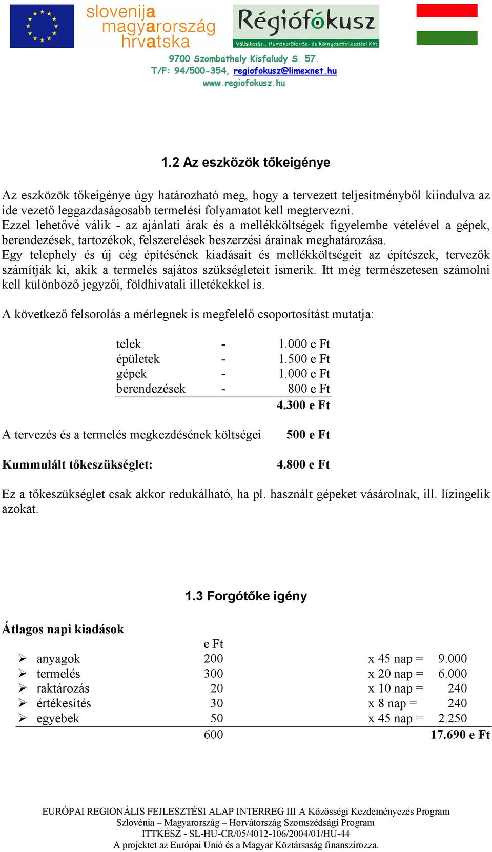 Egy telephely és új cég építésének kiadásait és mellékköltségeit az építészek, tervezık számítják ki, akik a termelés sajátos szükségleteit ismerik.