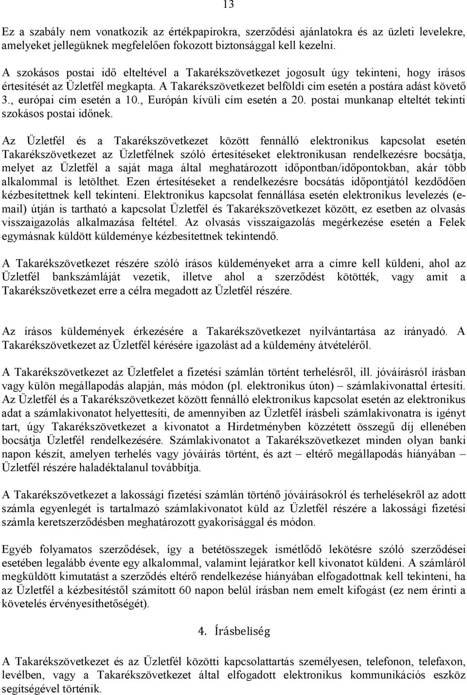 , európai cím esetén a 10., Európán kívüli cím esetén a 20. postai munkanap elteltét tekinti szokásos postai időnek.