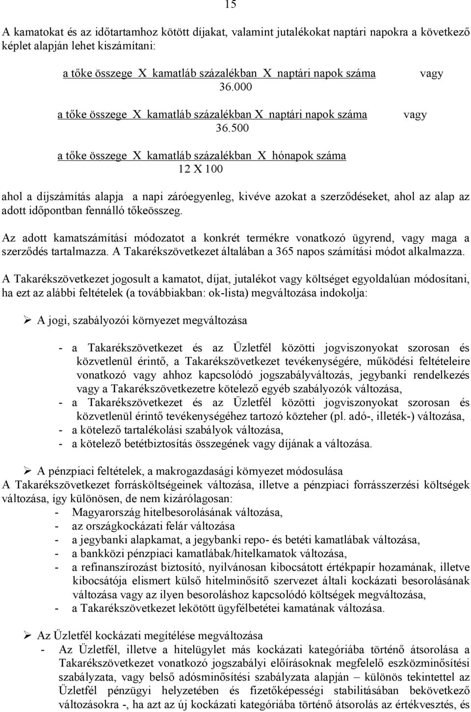 500 vagy vagy a tőke összege X kamatláb százalékban X hónapok száma 12 X 100 ahol a díjszámítás alapja a napi záróegyenleg, kivéve azokat a szerződéseket, ahol az alap az adott időpontban fennálló