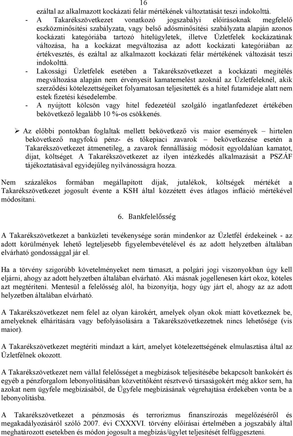 illetve Üzletfelek kockázatának változása, ha a kockázat megváltozása az adott kockázati kategóriában az értékvesztés, és ezáltal az alkalmazott kockázati felár mértékének változását teszi indokolttá.