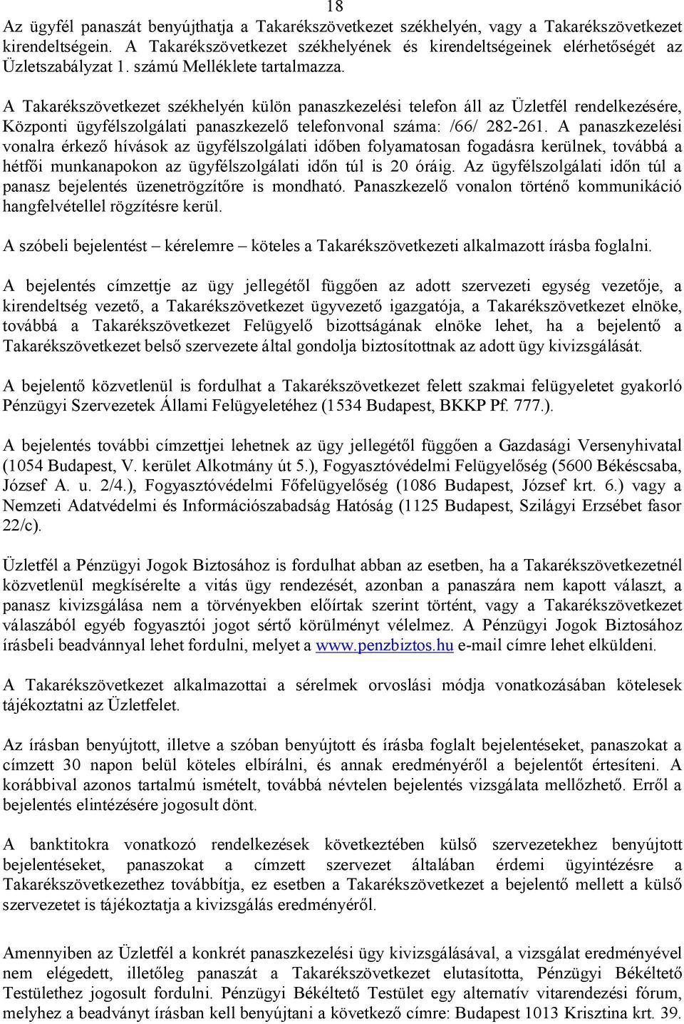 A Takarékszövetkezet székhelyén külön panaszkezelési telefon áll az Üzletfél rendelkezésére, Központi ügyfélszolgálati panaszkezelő telefonvonal száma: /66/ 282-261.