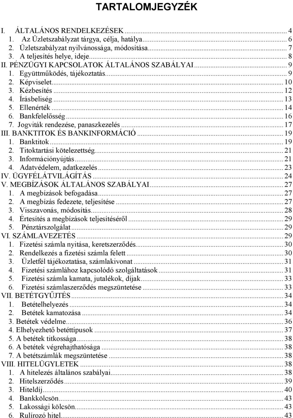 Jogviták rendezése, panaszkezelés... 17 III. BANKTITOK ÉS BANKINFORMÁCIÓ... 19 1. Banktitok... 19 2. Titoktartási kötelezettség... 21 3. Információnyújtás... 21 4. Adatvédelem, adatkezelés... 23 IV.