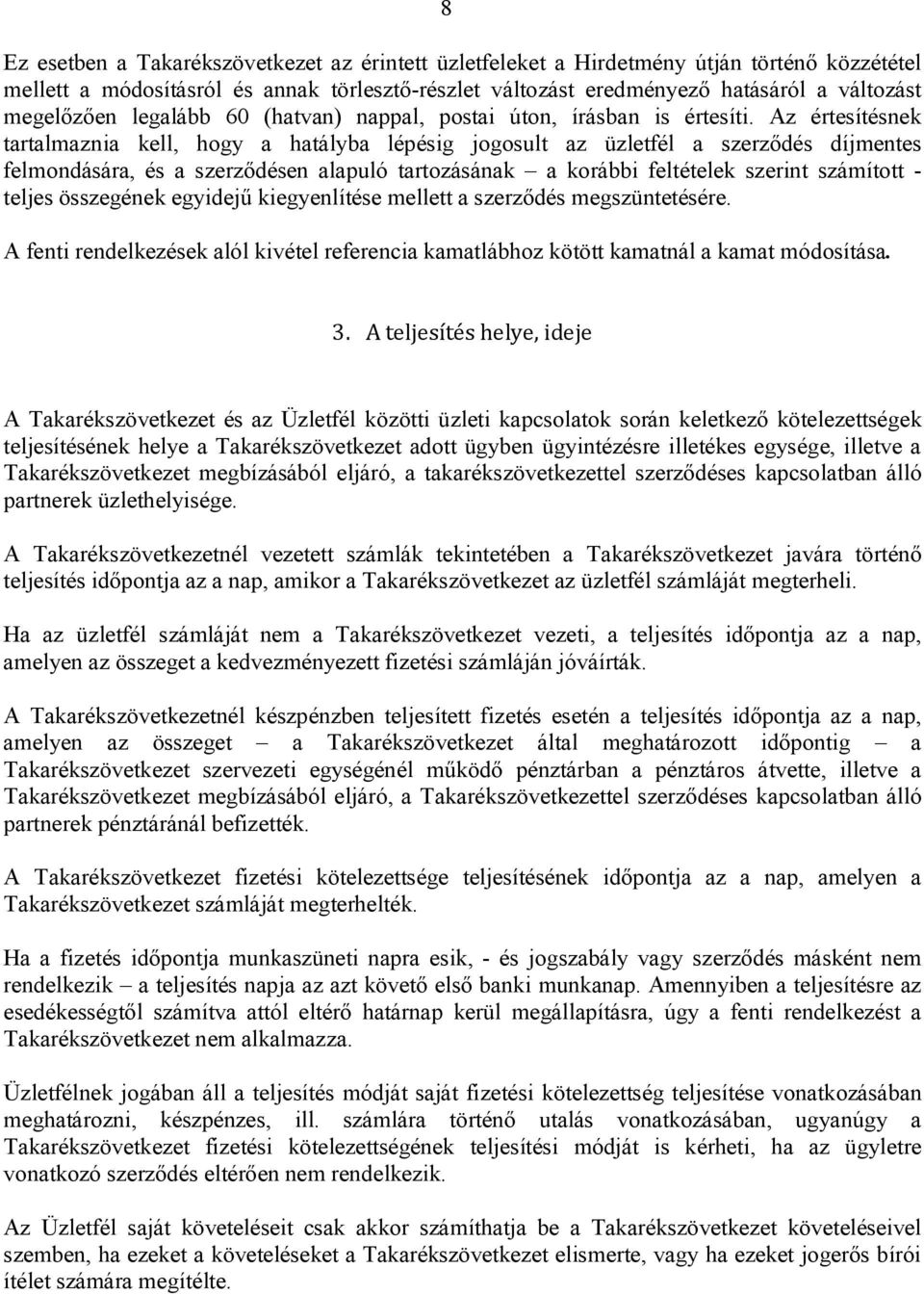 Az értesítésnek tartalmaznia kell, hogy a hatályba lépésig jogosult az üzletfél a szerződés díjmentes felmondására, és a szerződésen alapuló tartozásának a korábbi feltételek szerint számított -