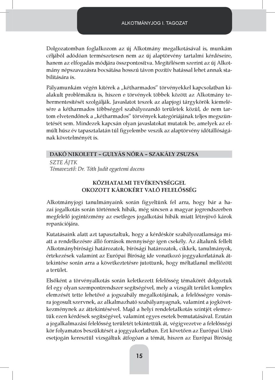 Megítélésem szerint az új Alkotmány népszavazásra bocsátása hosszú távon pozitív hatással lehet annak stabilitására is.