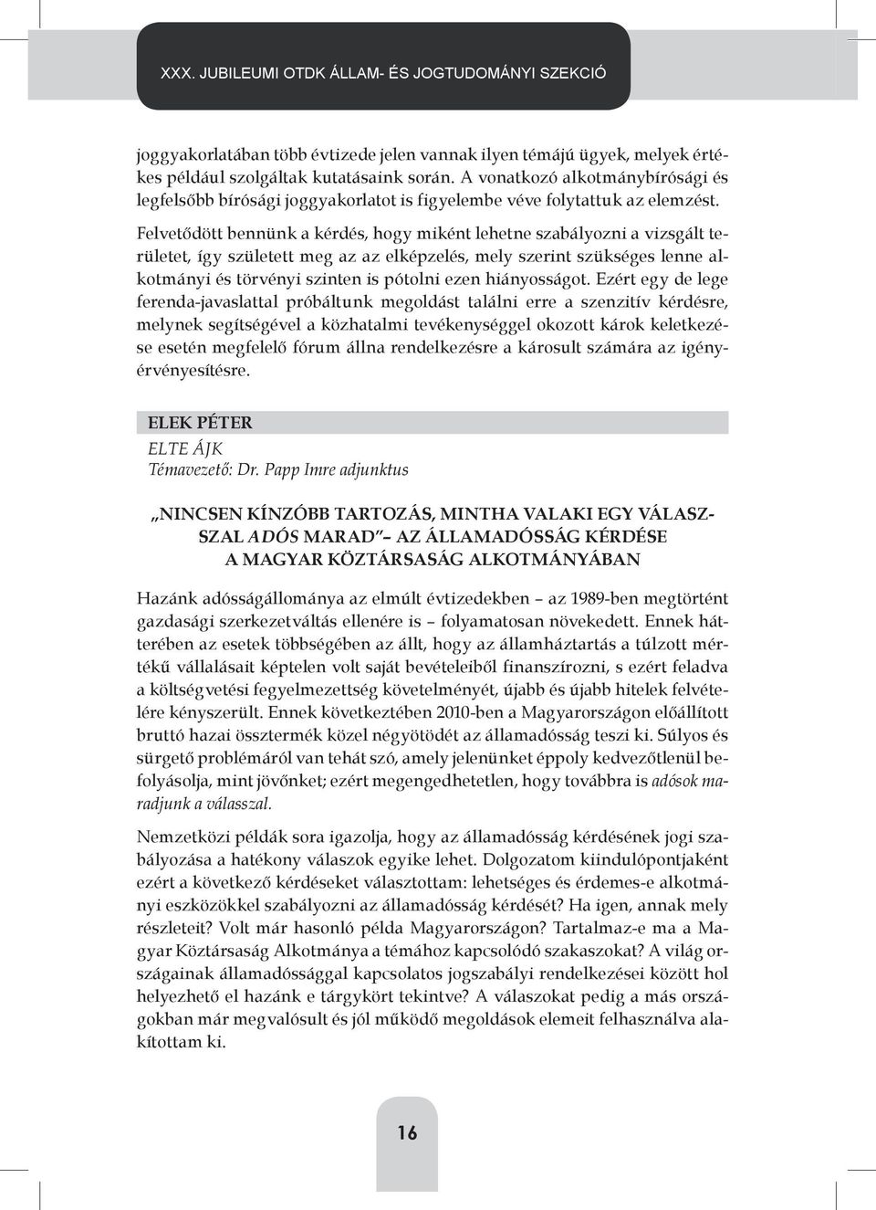 Felvetődött bennünk a kérdés, hogy miként lehetne szabályozni a vizsgált területet, így született meg az az elképzelés, mely szerint szükséges lenne alkotmányi és törvényi szinten is pótolni ezen