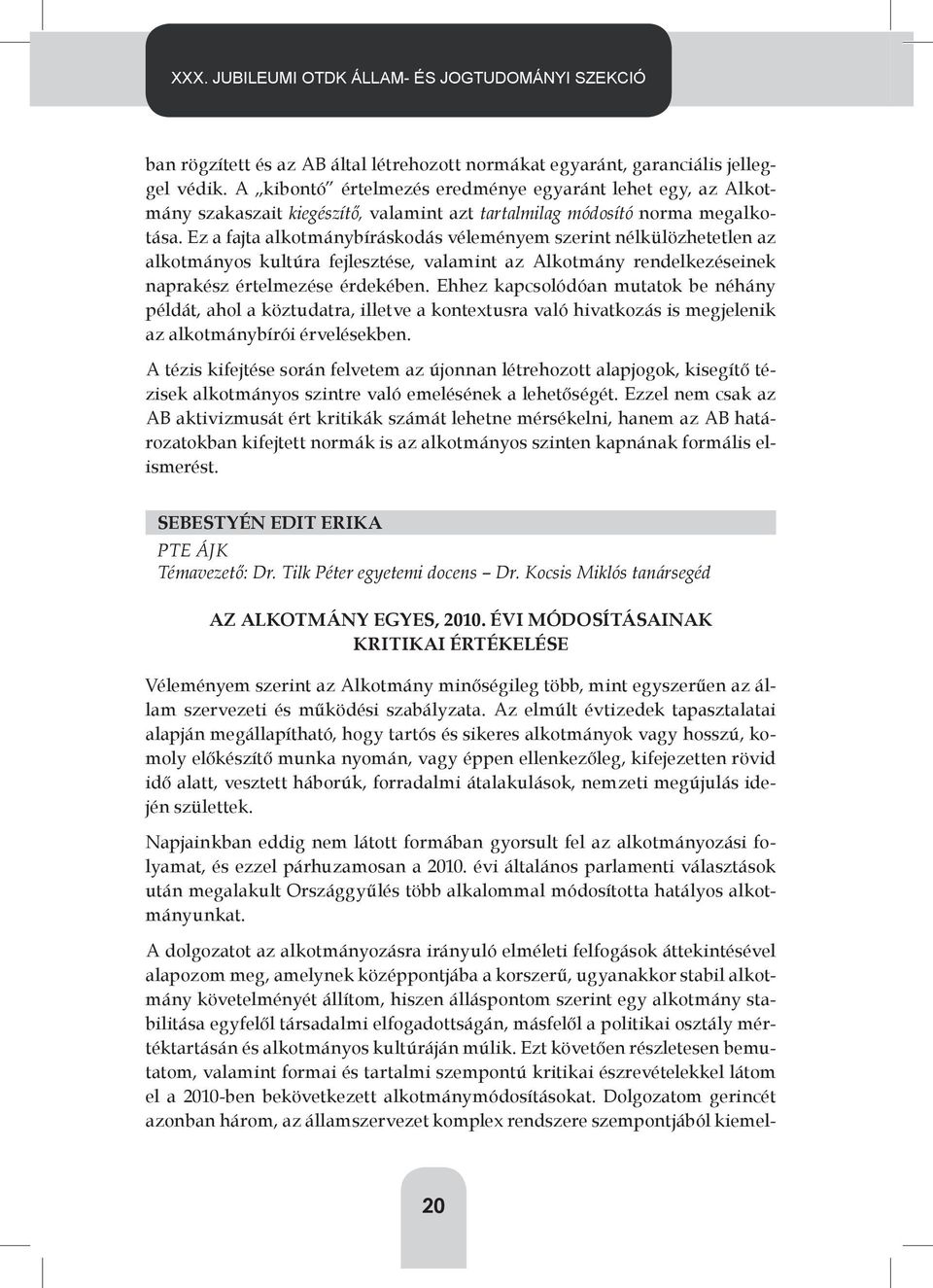 Ez a fajta alkotmánybíráskodás véleményem szerint nélkülözhetetlen az alkotmányos kultúra fejlesztése, valamint az Alkotmány rendelkezéseinek naprakész értelmezése érdekében.