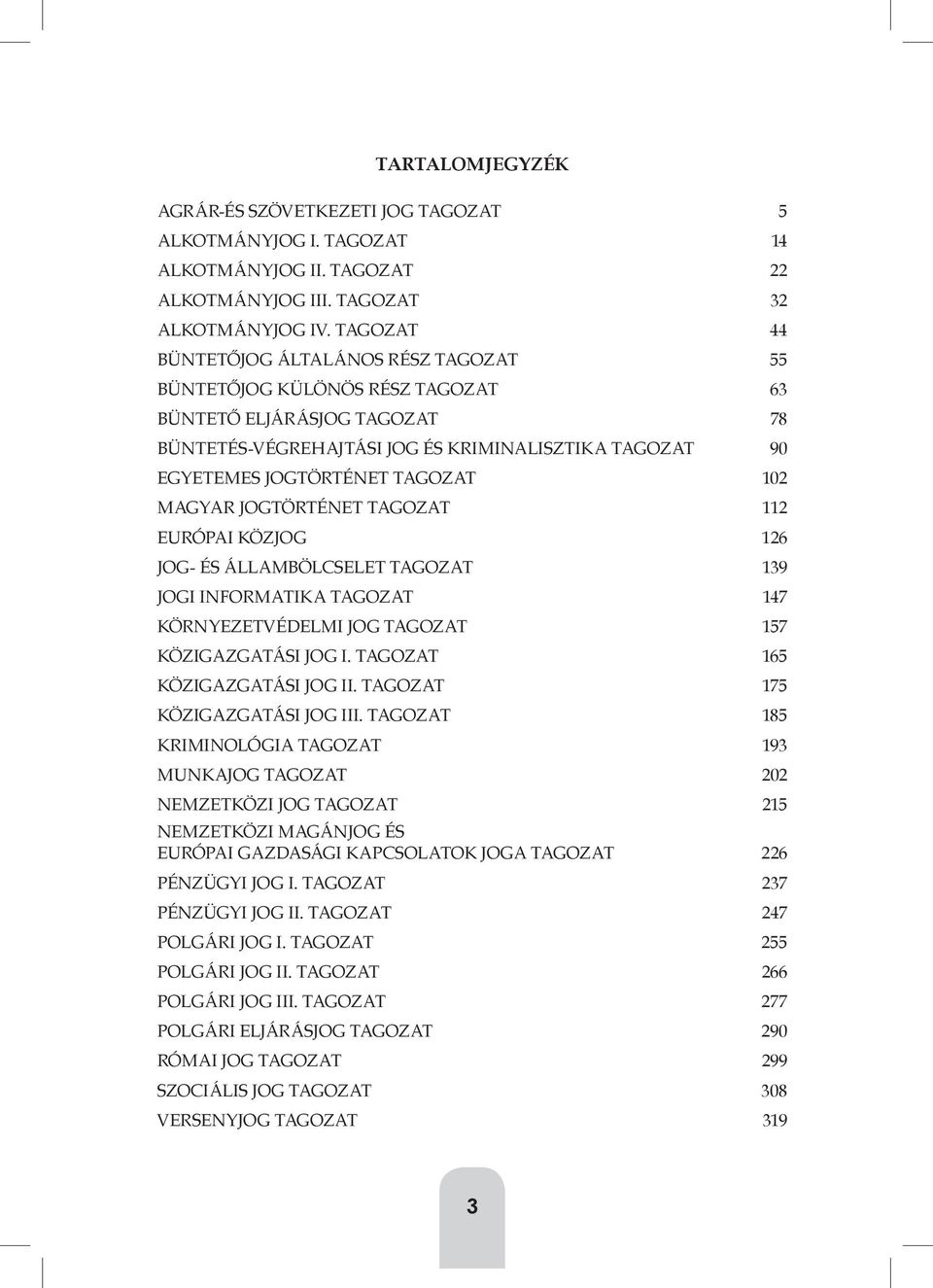 102 MAGYAR JOGTÖRTÉNET TAGOZAT 112 EURÓPAI KÖZJOG 126 JOG- ÉS ÁLLAMBÖLCSELET TAGOZAT 139 JOGI INFORMATIKA TAGOZAT 147 Környezetvédelmi jog tagozat 157 KÖZIGAZGATÁSI JOG I.