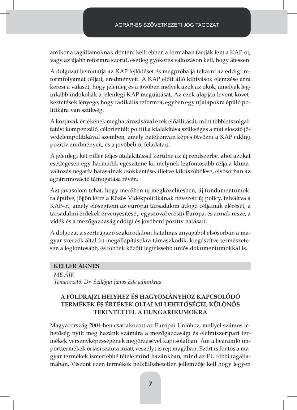 A KAP előtt álló kihívások elemzése arra keresi a választ, hogy jelenleg és a jövőben melyek azok az okok, amelyek leginkább indokolják a jelenlegi KAP megújítását.