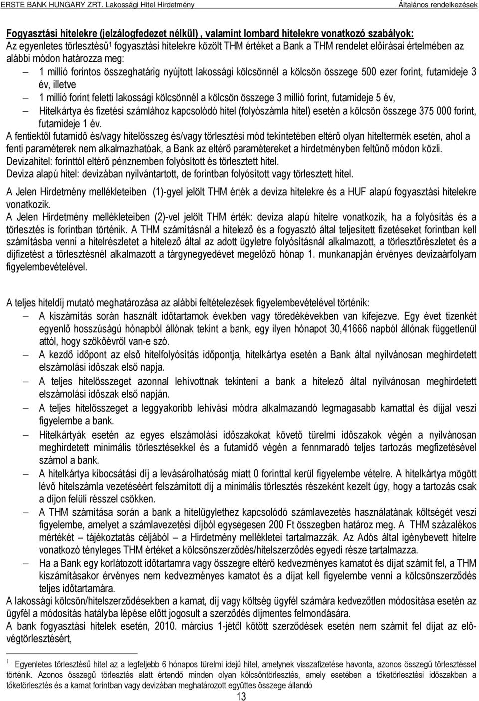 kölcsönnél a kölcsön összege 3 millió forint, futamideje 5 év, Hitelkártya és fizetési számlához kapcsolódó hitel (folyószámla hitel) esetén a kölcsön összege 375 000 forint, futamideje 1 év.