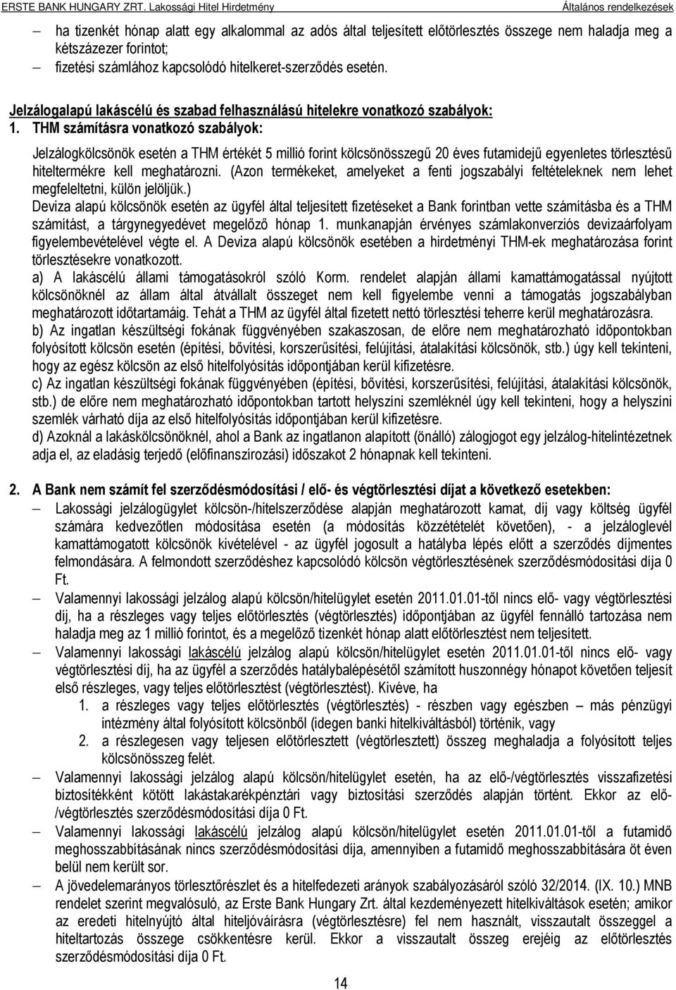 THM számításra vonatkozó szabályok: Jelzálogkölcsönök esetén a THM értékét 5 millió forint kölcsönösszegű 20 éves futamidejű egyenletes törlesztésű hiteltermékre kell meghatározni.