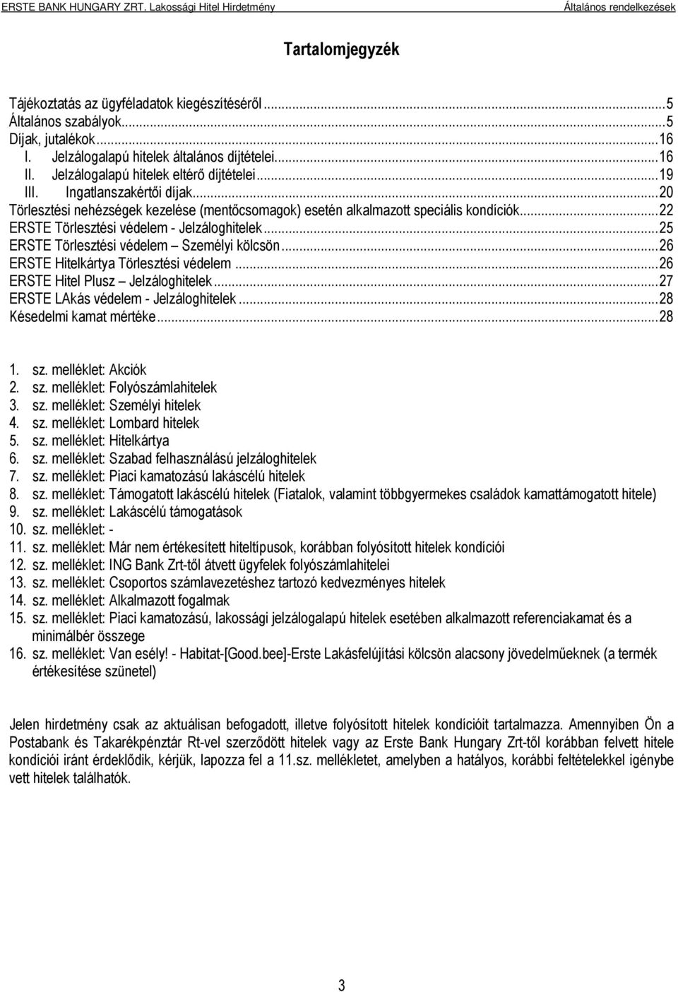 .. 22 ERSTE Törlesztési védelem - Jelzáloghitelek... 25 ERSTE Törlesztési védelem Személyi kölcsön... 26 ERSTE Hitelkártya Törlesztési védelem... 26 ERSTE Hitel Plusz Jelzáloghitelek.