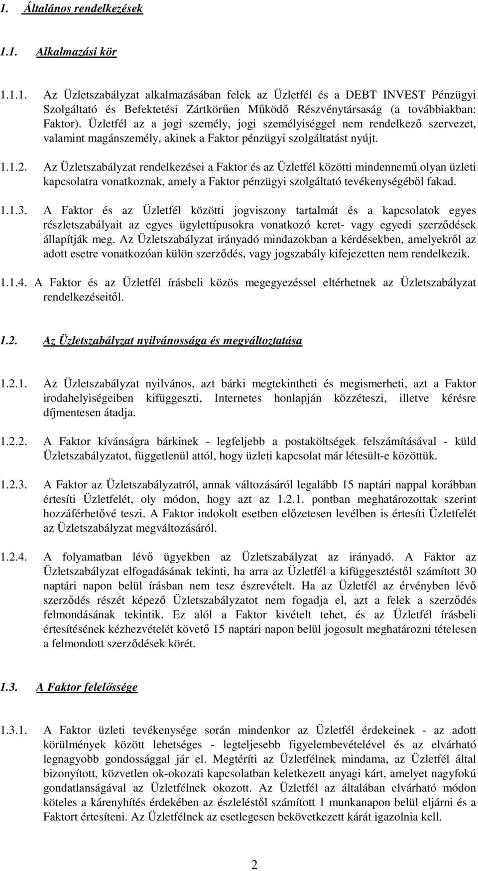 Az Üzletszabályzat rendelkezései a Faktor és az Üzletfél közötti mindennemű olyan üzleti kapcsolatra vonatkoznak, amely a Faktor pénzügyi szolgáltató tevékenységéből fakad. 1.1.3.