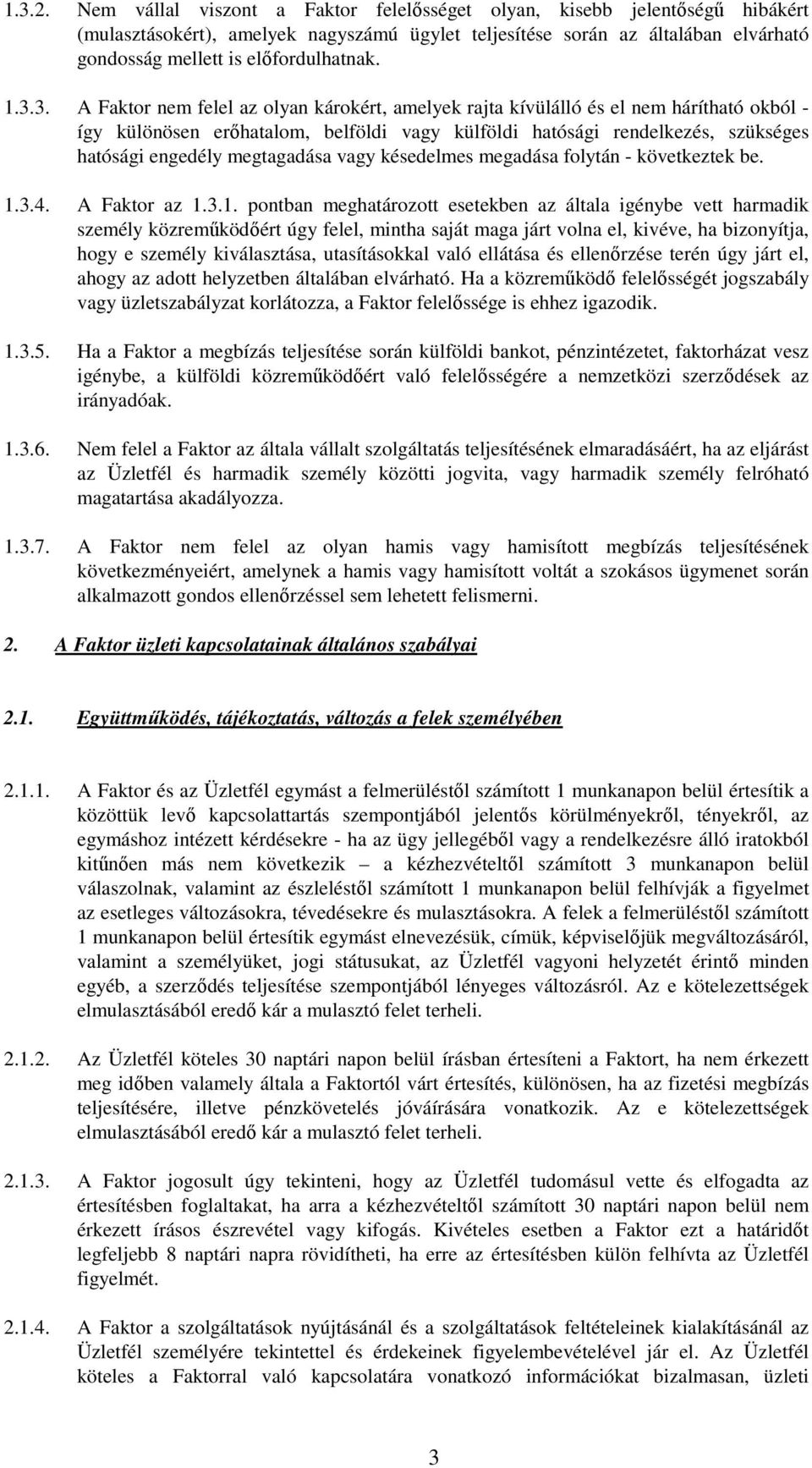 3.3. A Faktor nem felel az olyan károkért, amelyek rajta kívülálló és el nem hárítható okból - így különösen erőhatalom, belföldi vagy külföldi hatósági rendelkezés, szükséges hatósági engedély