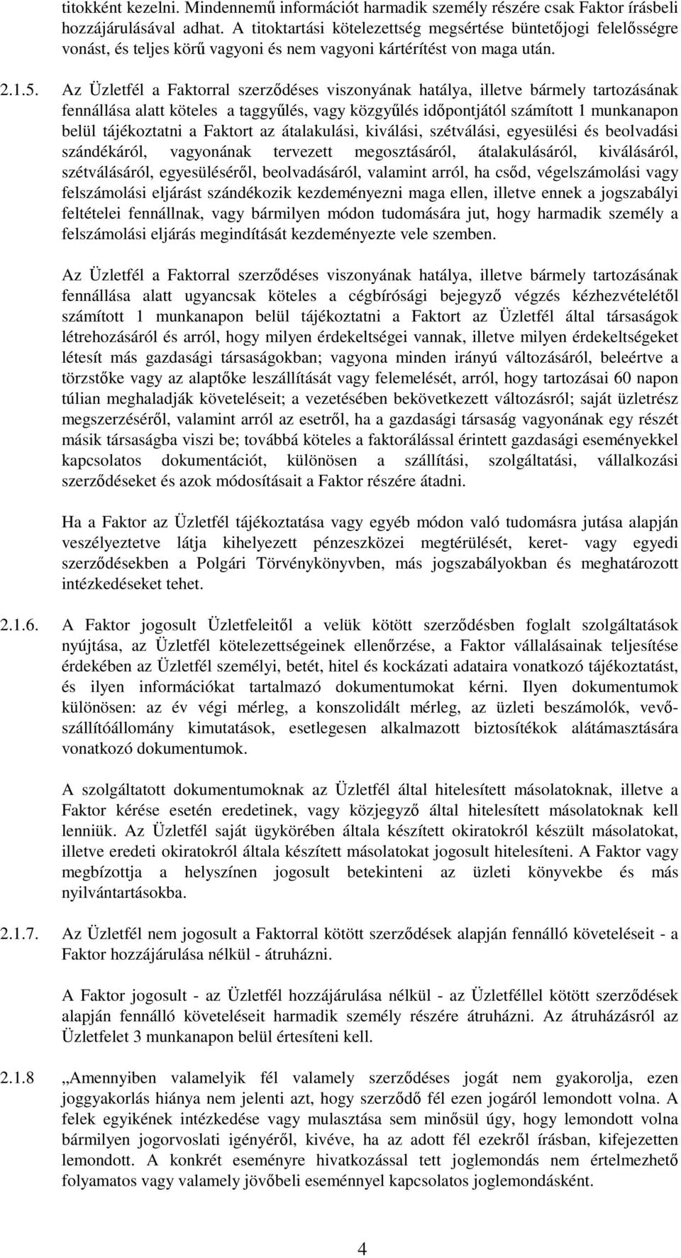 Az Üzletfél a Faktorral szerződéses viszonyának hatálya, illetve bármely tartozásának fennállása alatt köteles a taggyűlés, vagy közgyűlés időpontjától számított 1 munkanapon belül tájékoztatni a