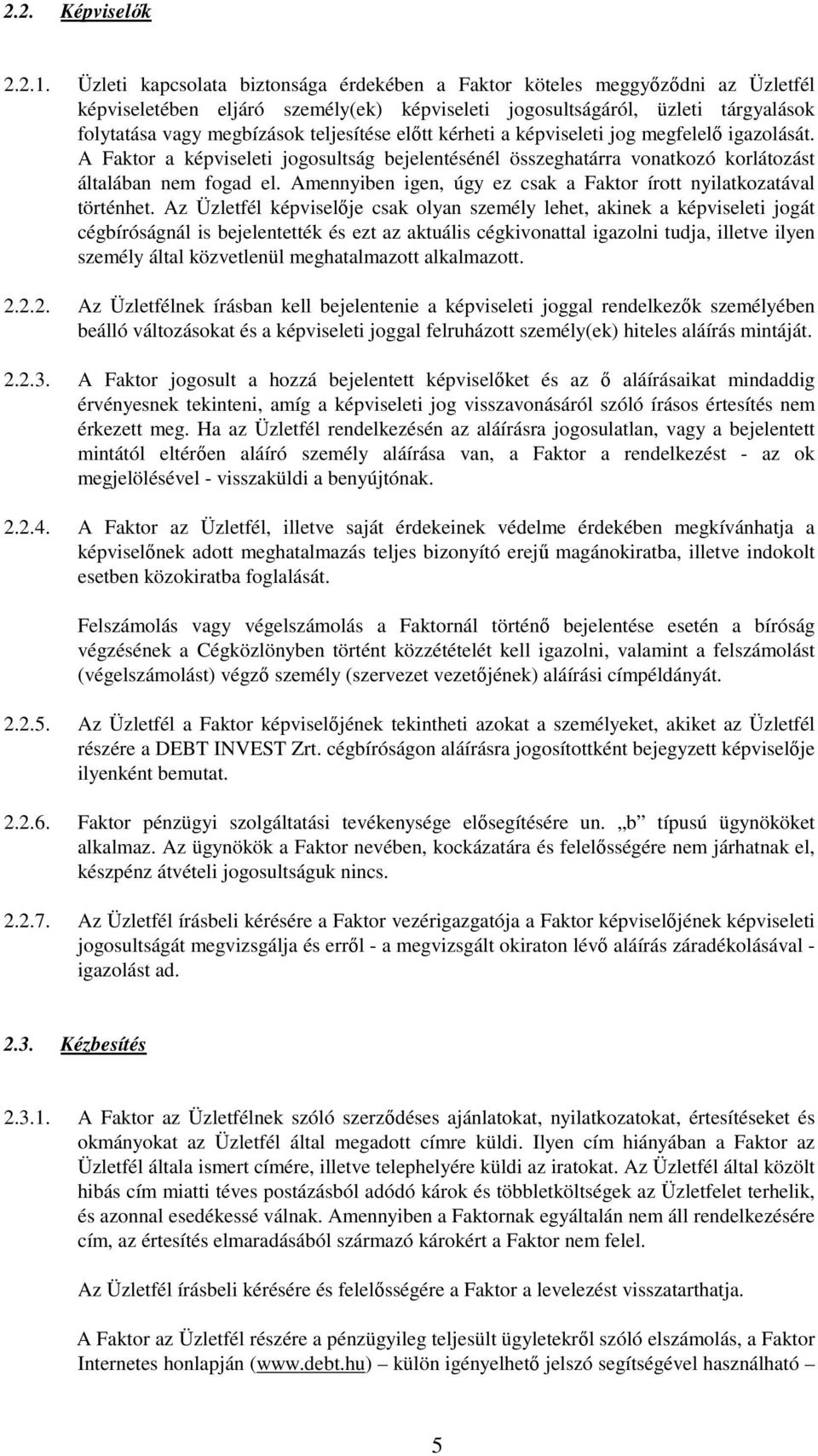 teljesítése előtt kérheti a képviseleti jog megfelelő igazolását. A Faktor a képviseleti jogosultság bejelentésénél összeghatárra vonatkozó korlátozást általában nem fogad el.