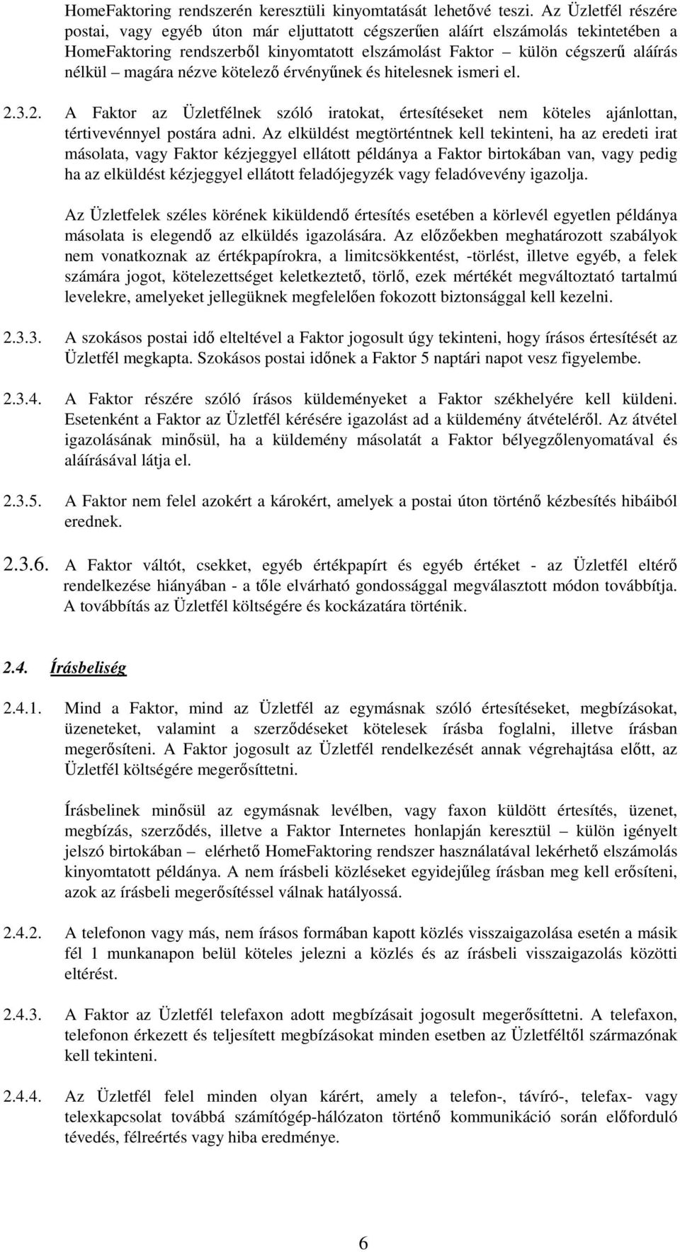 nézve kötelező érvényűnek és hitelesnek ismeri el. 2.3.2. A Faktor az Üzletfélnek szóló iratokat, értesítéseket nem köteles ajánlottan, tértivevénnyel postára adni.