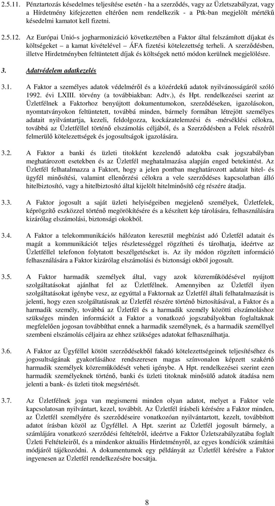 fizetni. 2.5.12. Az Európai Unió-s jogharmonizáció következtében a Faktor által felszámított díjakat és költségeket a kamat kivételével ÁFA fizetési kötelezettség terheli.