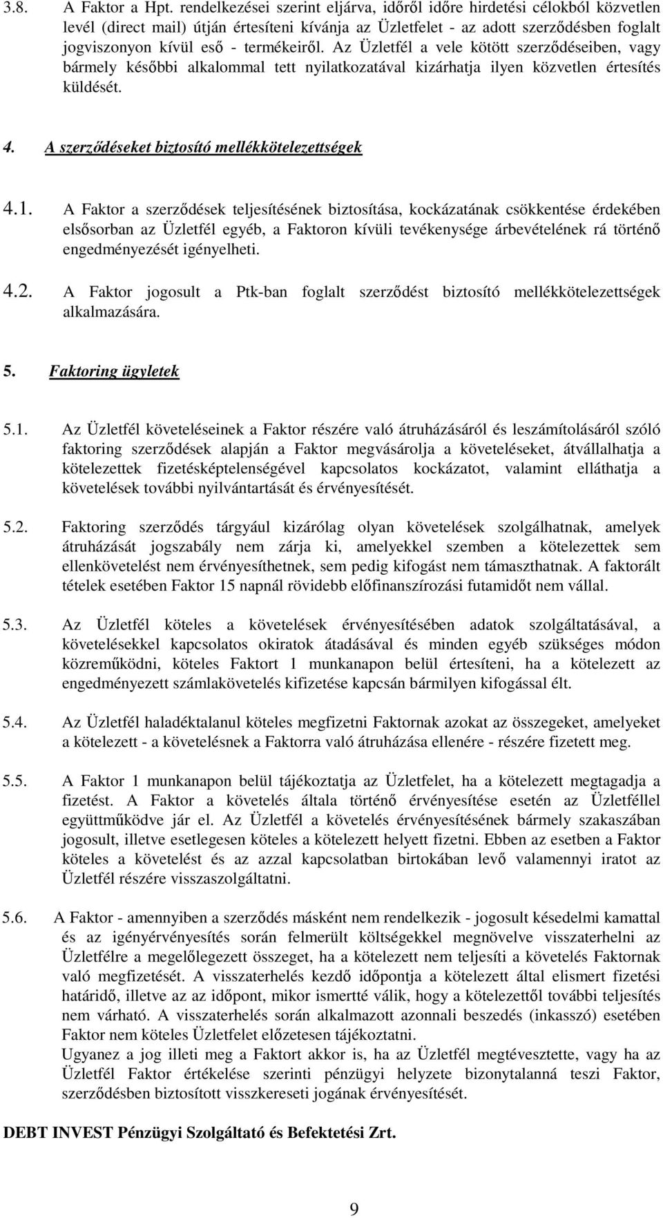 termékeiről. Az Üzletfél a vele kötött szerződéseiben, vagy bármely későbbi alkalommal tett nyilatkozatával kizárhatja ilyen közvetlen értesítés küldését. 4.