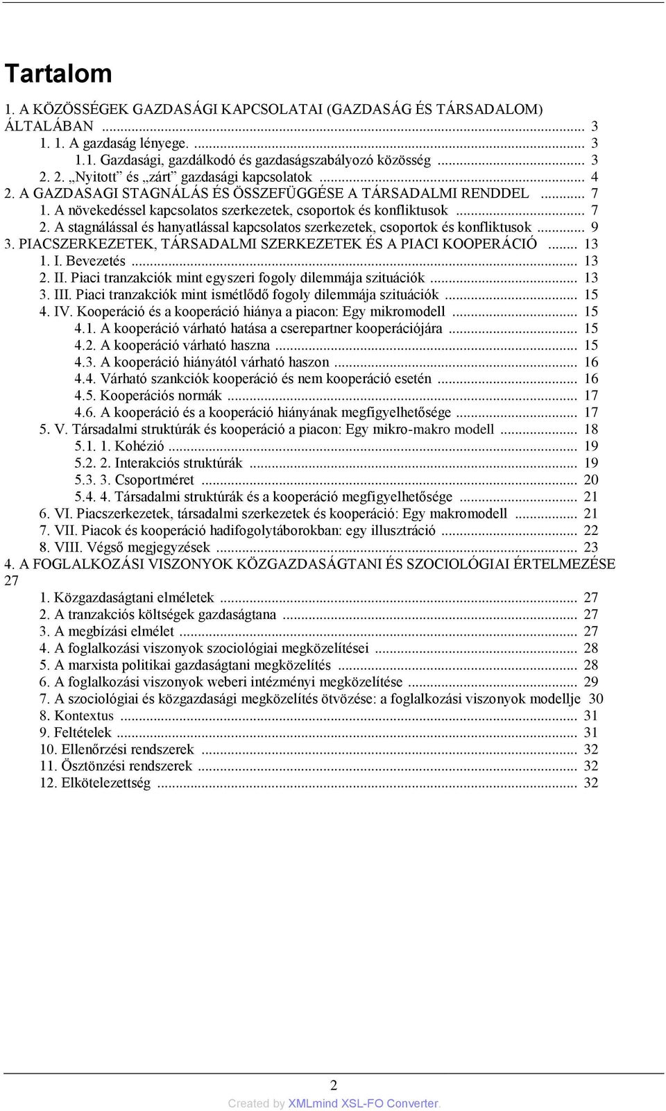 A stagnálással és hanyatlással kapcsolatos szerkezetek, csoportok és konfliktusok... 9 3. PIACSZERKEZETEK, TÁRSADALMI SZERKEZETEK ÉS A PIACI KOOPERÁCIÓ... 13 1. I. Bevezetés... 13 2. II.