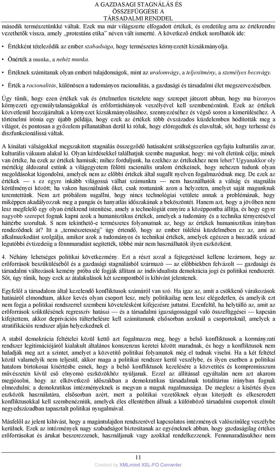 A következő értékek sorolhatók ide: Értékként tételeződik az ember szabadsága, hogy természetes környezetét kizsákmányolja. Önérték a munka, a nehéz munka.