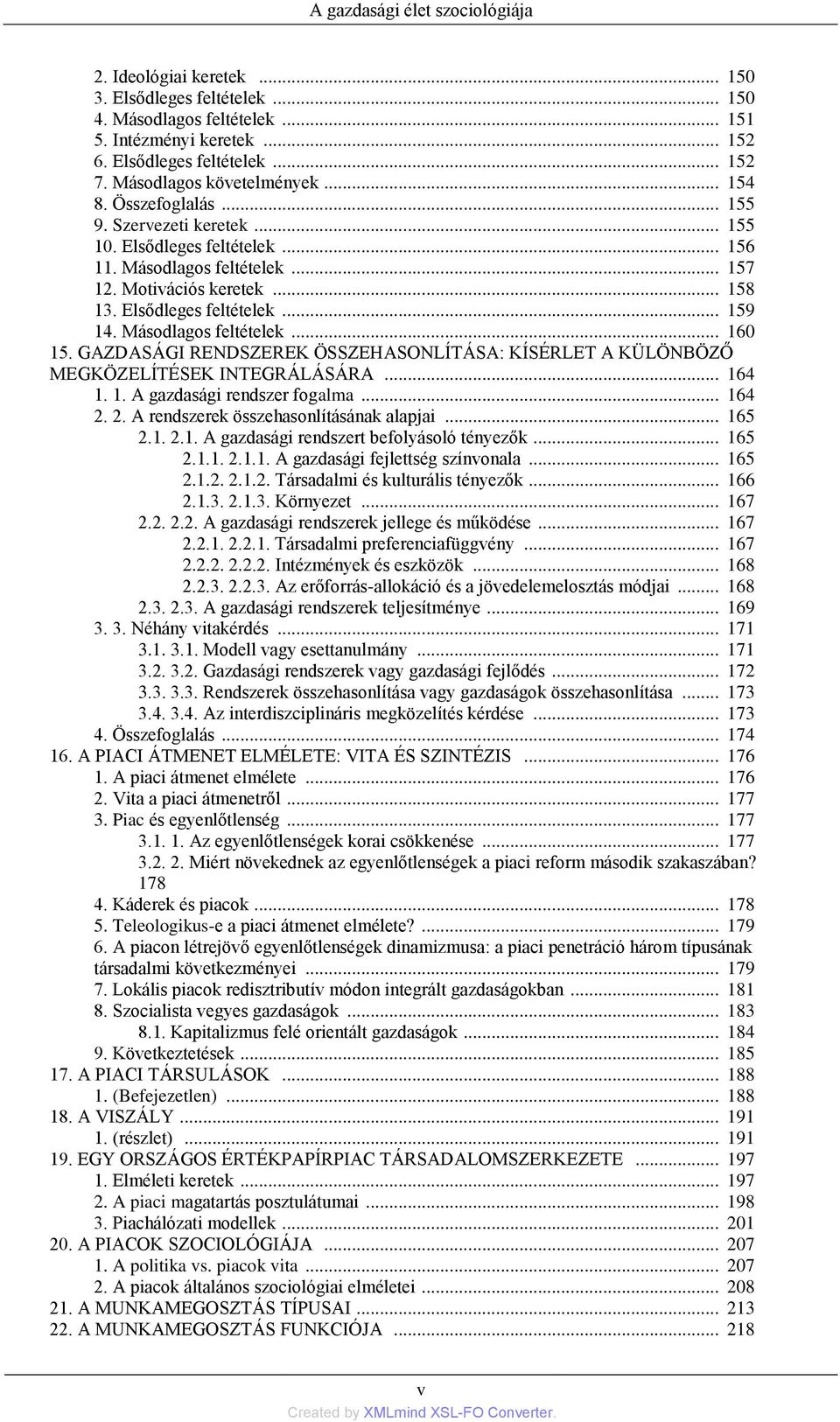 Elsődleges feltételek... 159 14. Másodlagos feltételek... 160 15. GAZDASÁGI RENDSZEREK ÖSSZEHASONLÍTÁSA: KÍSÉRLET A KÜLÖNBÖZŐ MEGKÖZELÍTÉSEK INTEGRÁLÁSÁRA... 164 1. 1. A gazdasági rendszer fogalma.