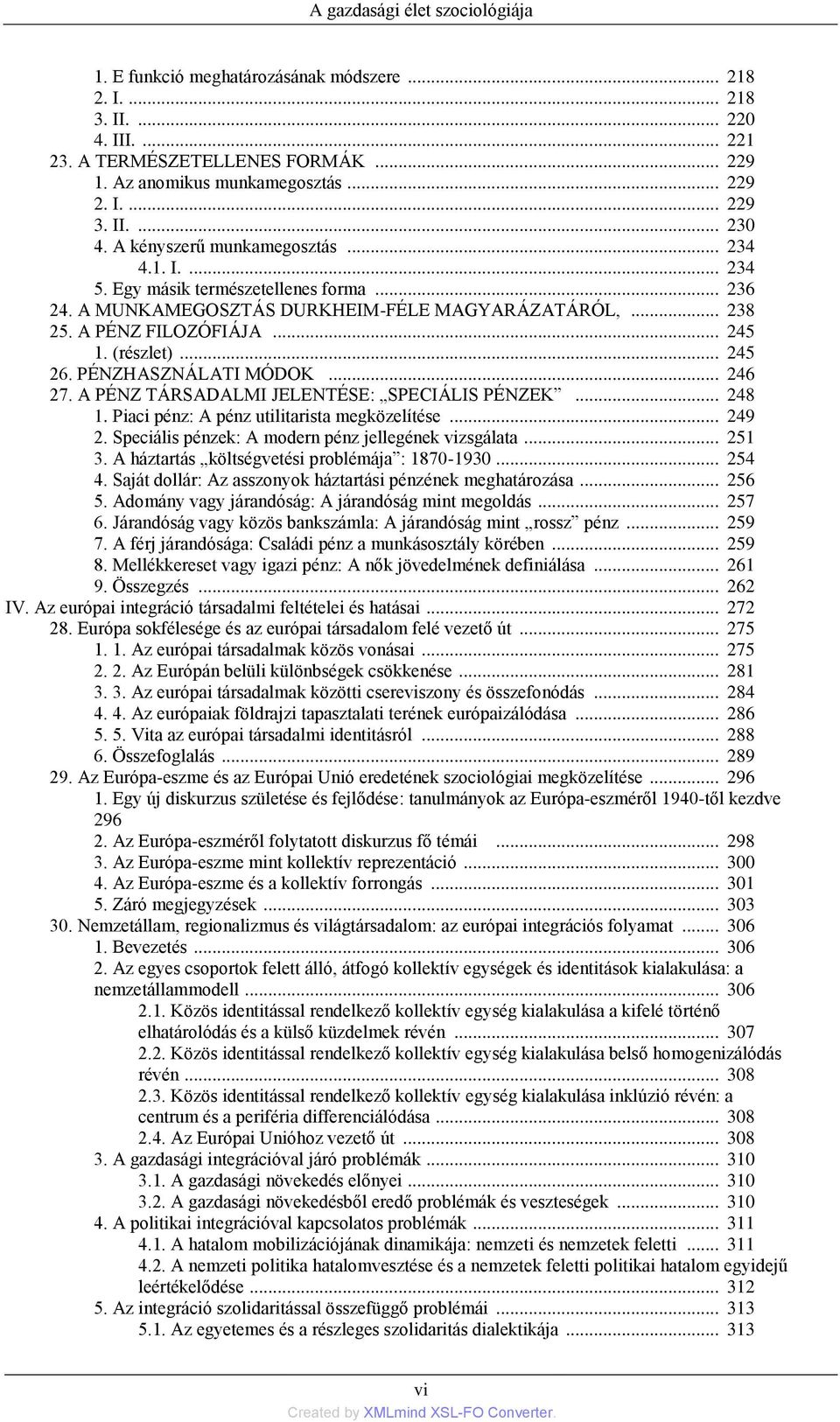 (részlet)... 245 26. PÉNZHASZNÁLATI MÓDOK... 246 27. A PÉNZ TÁRSADALMI JELENTÉSE: SPECIÁLIS PÉNZEK... 248 1. Piaci pénz: A pénz utilitarista megközelítése... 249 2.