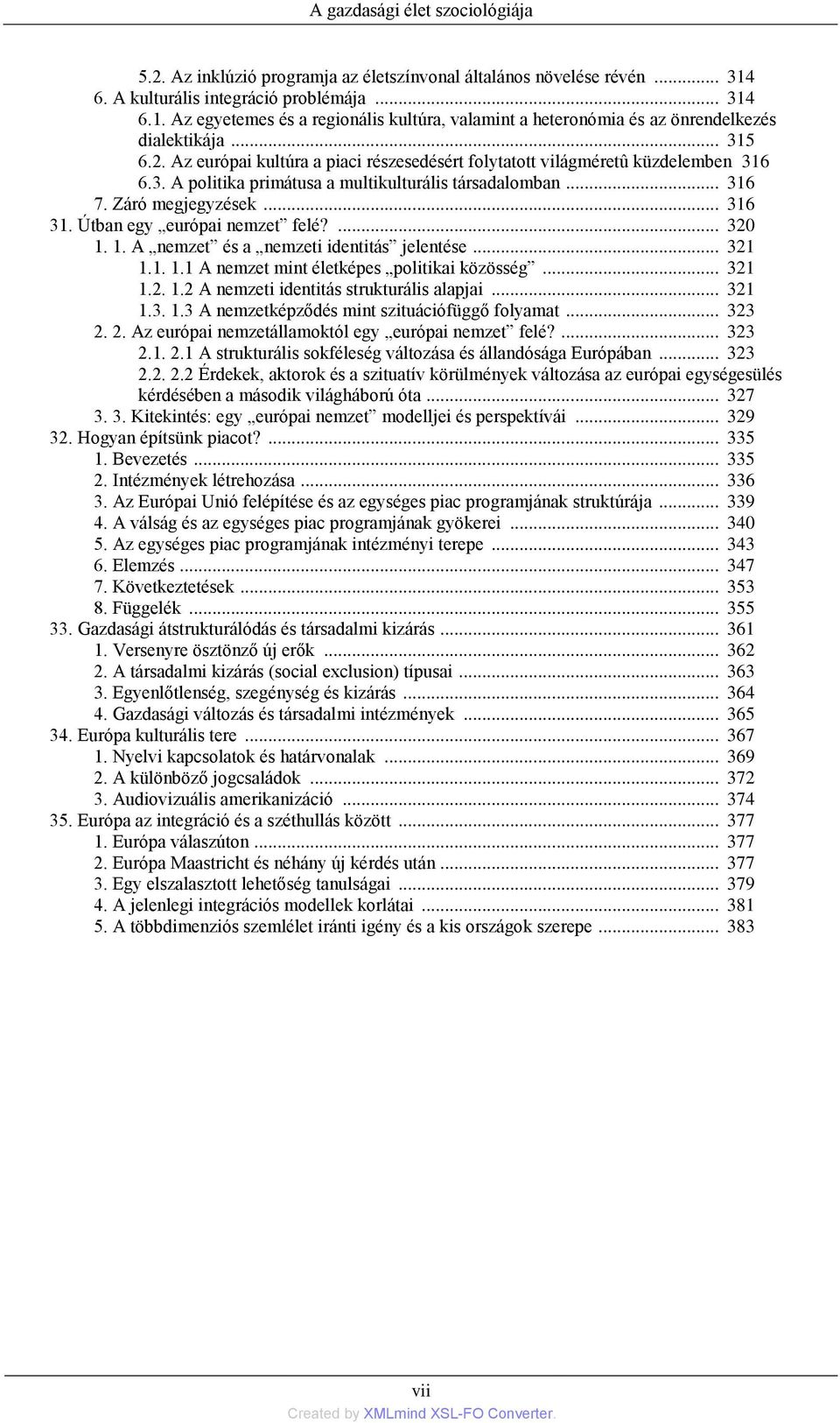 Az európai kultúra a piaci részesedésért folytatott világméretû küzdelemben 316 6.3. A politika primátusa a multikulturális társadalomban... 316 7. Záró megjegyzések... 316 31.