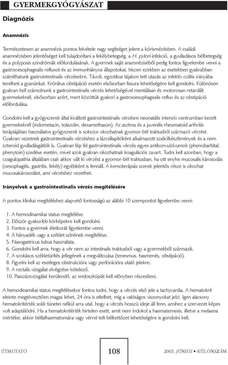 A gyermek saját anamnézisébõl pedig fontos figyelembe venni a gastrooesophagealis refluxot és az immunhiányos állapotokat, hiszen ezekben az esetekben gyakrabban számíthatunk gastrointestinalis