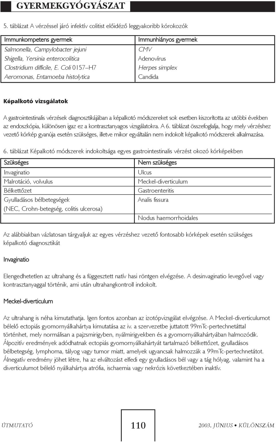 sok esetben kiszorította az utóbbi években az endoszkópia, különösen igaz ez a kontrasztanyagos vizsgálatokra. A 6.