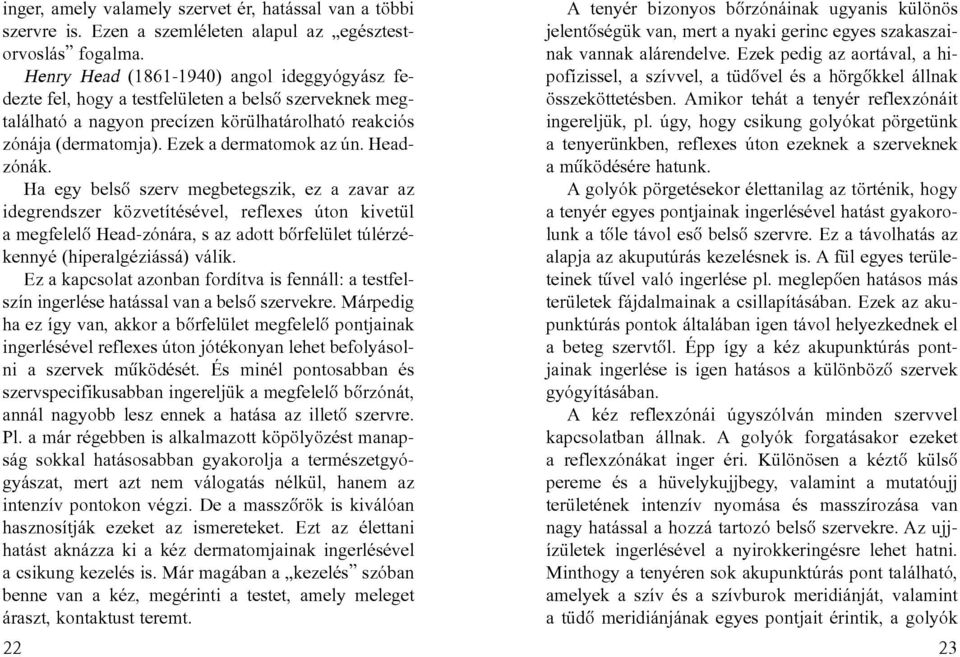 Headzónák. Ha egy belsõ szerv megbetegszik, ez a zavar az idegrendszer közvetítésével, reflexes úton kivetül a megfelelõ Head-zónára, s az adott bõrfelület túlérzékennyé (hiperalgéziássá) válik.