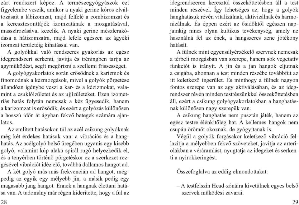 kezelik. A nyaki gerinc mészlerakódása a hátizomzatra, majd lefelé egészen az ágyéki izomzat területéig kihatással van.