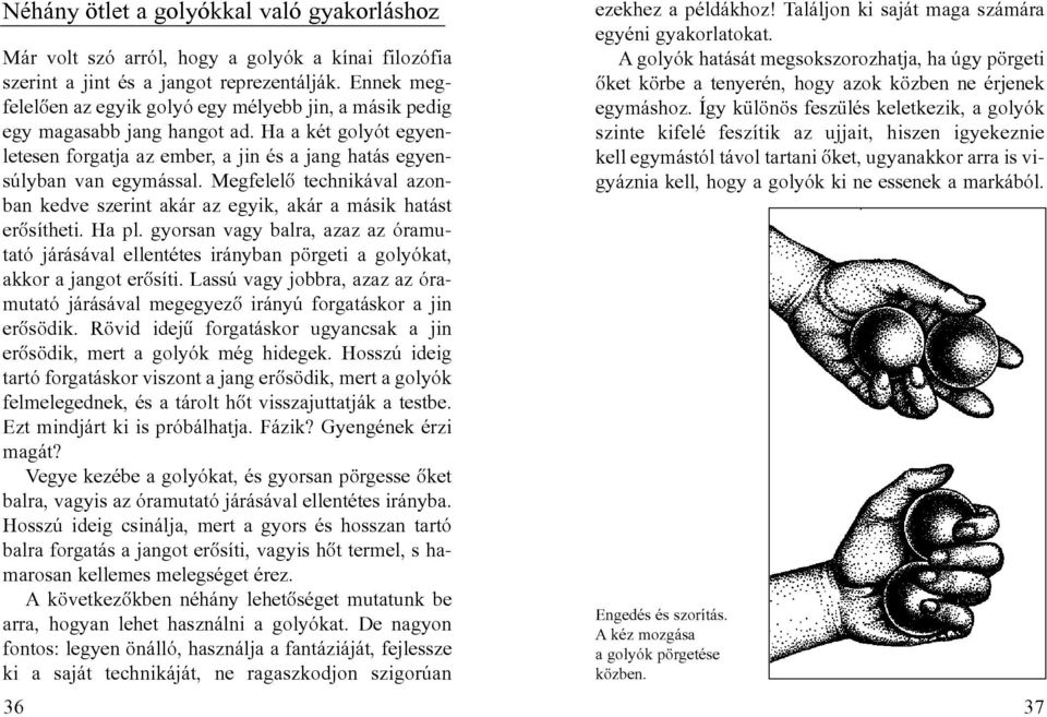 Megfelelõ technikával azonban kedve szerint akár az egyik, akár a másik hatást erõsítheti. Ha pl.