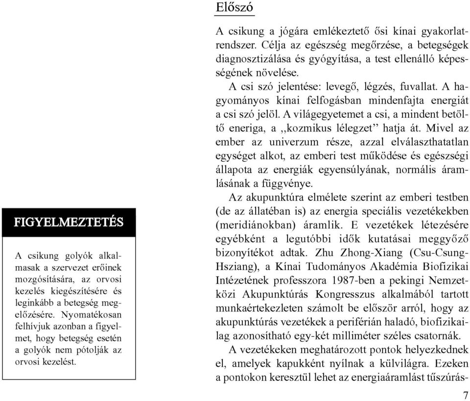 Célja az egészség megõrzése, a betegségek diagnosztizálása és gyógyítása, a test ellenálló képességének növelése. A csi szó jelentése: levegõ, légzés, fuvallat.