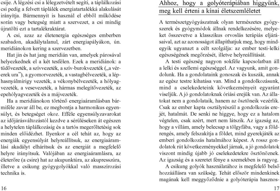 A csi, azaz az életenergia egészséges emberben szabadon, akadálytalanul, zárt energiapályákon, ún. meridiánokon kering a szervezetben.