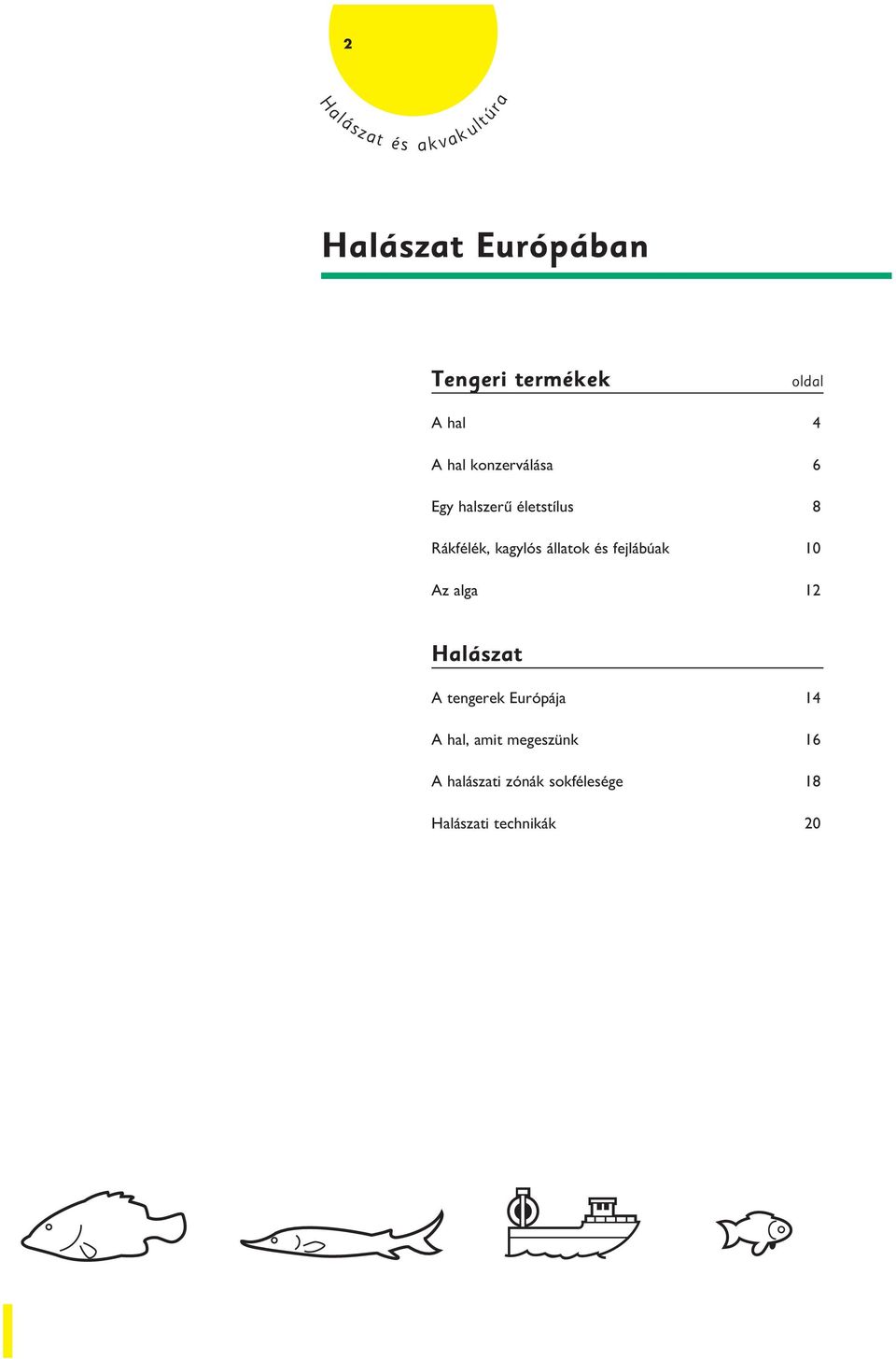 állatok és fejlábúak 10 Az alga 12 Halászat A tengerek Európája 14 A