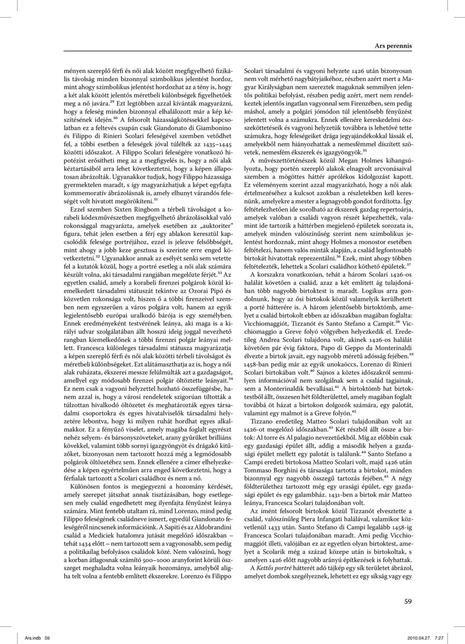 ³⁰ A felsorolt házasságkötéssekkel kapcsolatban ez a feltevés csupán csak Giandonato di Giambonino és Filippo di Rinieri Scolari feleségével szemben vetődhet fel, a többi esetben a feleségek jóval