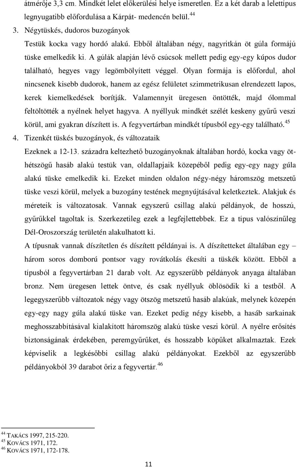 A gúlák alapján lévő csúcsok mellett pedig egy-egy kúpos dudor található, hegyes vagy legömbölyített véggel.