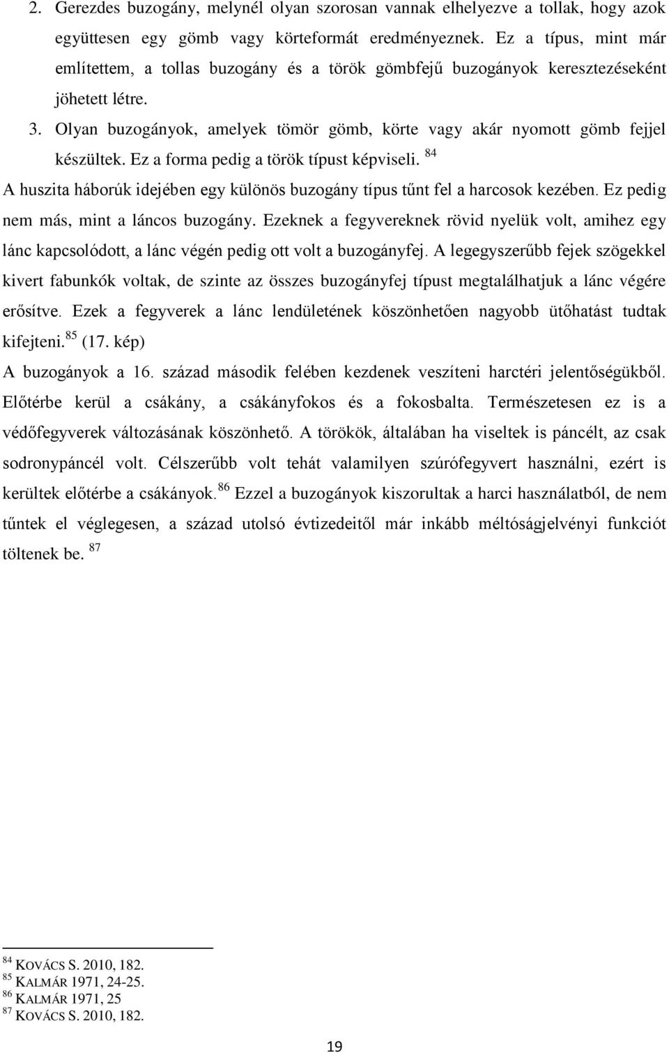 Olyan buzogányok, amelyek tömör gömb, körte vagy akár nyomott gömb fejjel készültek. Ez a forma pedig a török típust képviseli.