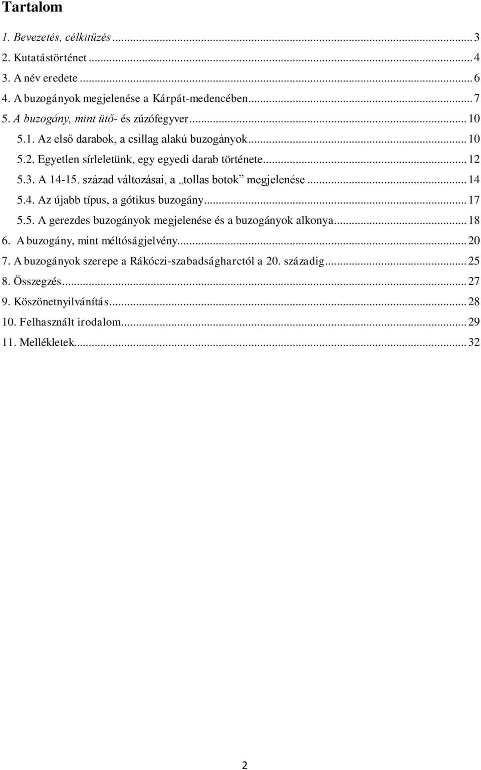 század változásai, a tollas botok megjelenése... 14 5.4. Az újabb típus, a gótikus buzogány... 17 5.5. A gerezdes buzogányok megjelenése és a buzogányok alkonya... 18 6.