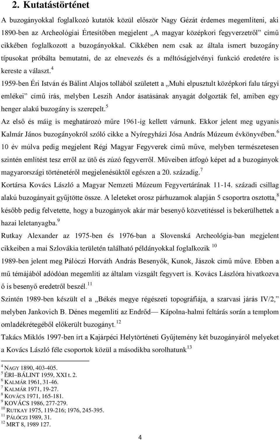 4 1959-ben Éri István és Bálint Alajos tollából született a Muhi elpusztult középkori falu tárgyi emlékei című írás, melyben Leszih Andor ásatásának anyagát dolgozták fel, amiben egy henger alakú