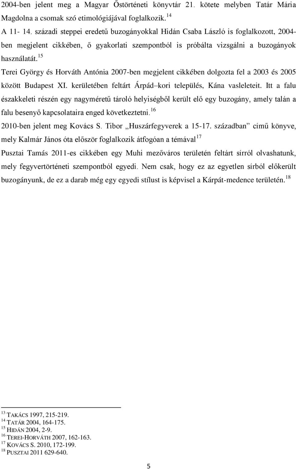 15 Terei György és Horváth Antónia 2007-ben megjelent cikkében dolgozta fel a 2003 és 2005 között Budapest XI. kerületében feltárt Árpád kori település, Kána vasleleteit.