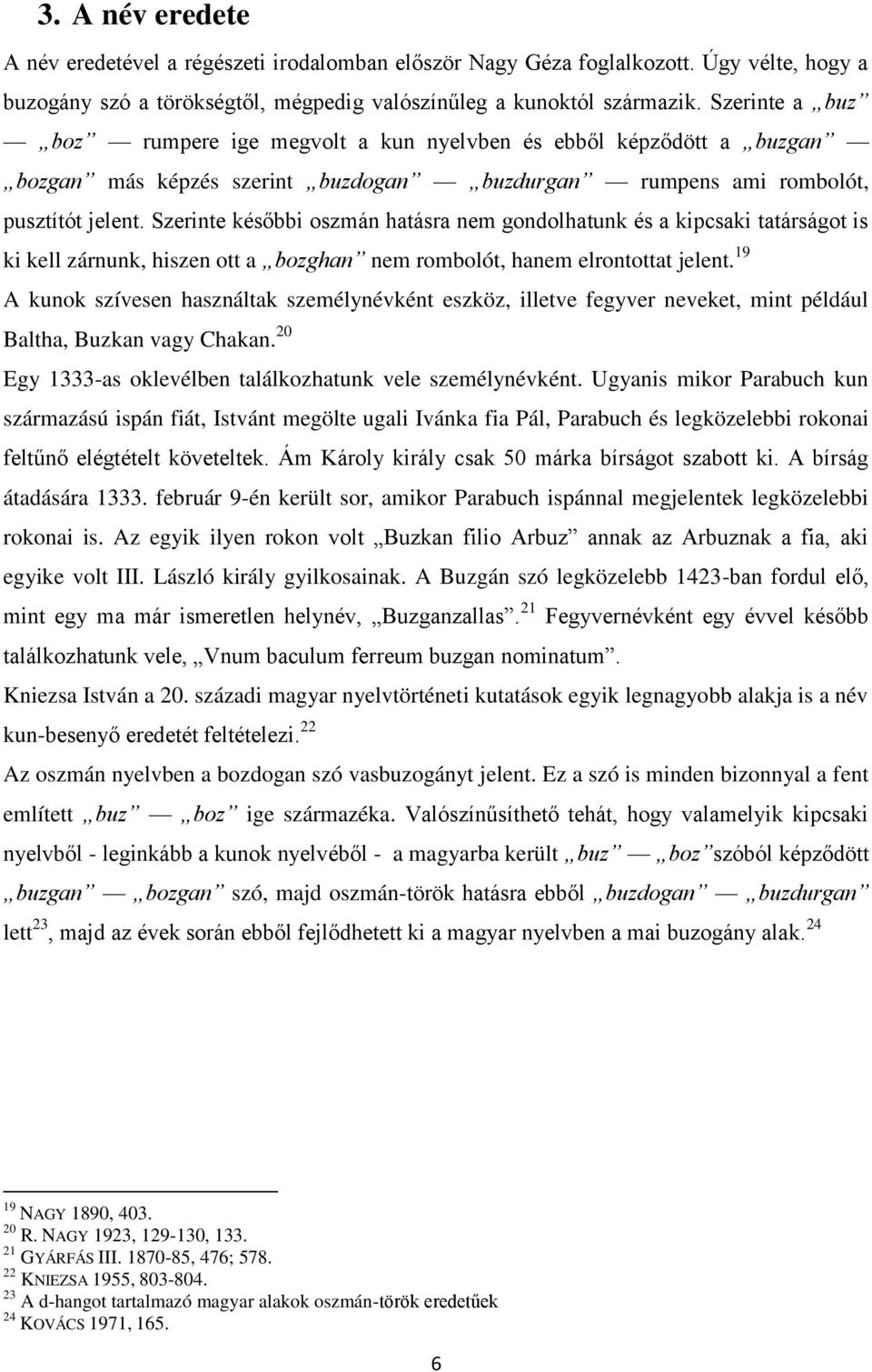 Szerinte későbbi oszmán hatásra nem gondolhatunk és a kipcsaki tatárságot is ki kell zárnunk, hiszen ott a bozghan nem rombolót, hanem elrontottat jelent.