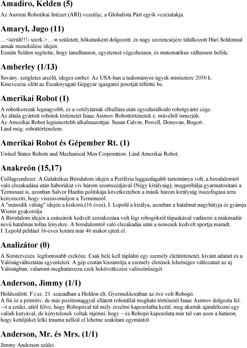 Amberley (1/13) Sovány, szögletes arcélű, ideges ember. Az USA-ban a tudományos ügyek minisztere 2050 k. Kinevezése előtt az Északnyugati Gépgyár igazgatói posztját töltötte be.