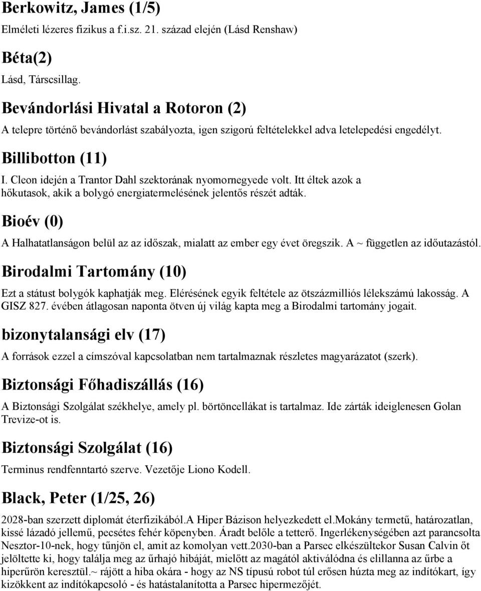 Cleon idején a Trantor Dahl szektorának nyomornegyede volt. Itt éltek azok a hőkutasok, akik a bolygó energiatermelésének jelentős részét adták.