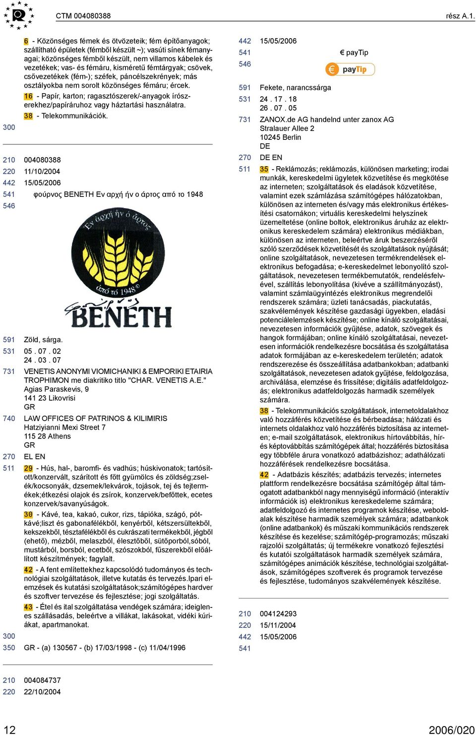 vas- és fémáru, kisméretű fémtárgyak; csövek, csővezetékek (fém-); széfek, páncélszekrények; más osztályokba nem sorolt közönséges fémáru; ércek.