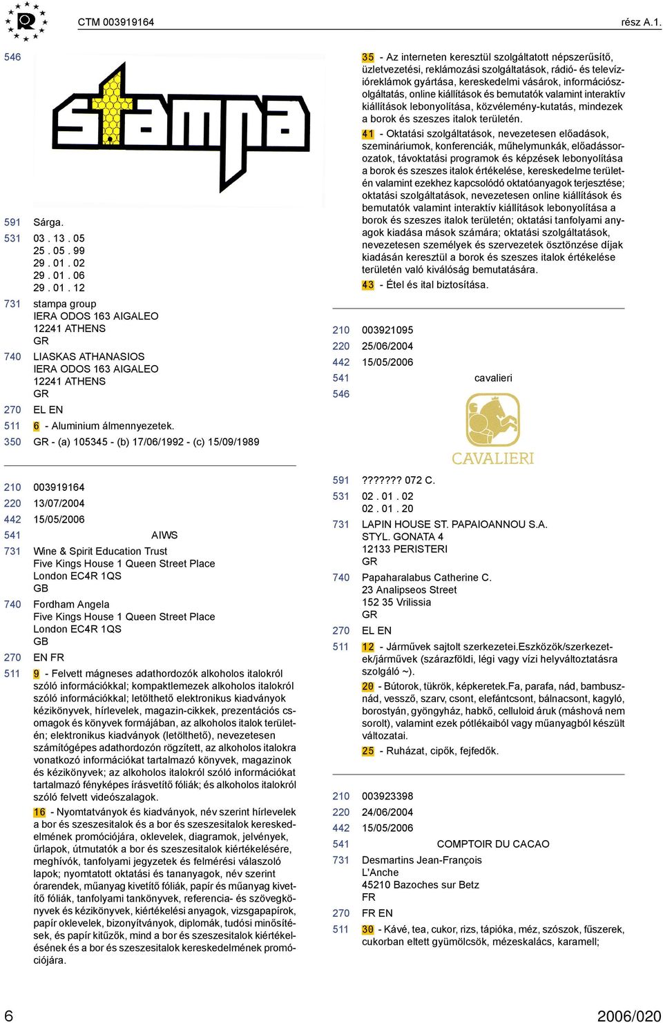 GR - (a) 105345 - (b) 17/06/1992 - (c) 15/09/1989 35 - Az interneten keresztül szolgáltatott népszerűsítő, üzletvezetési, reklámozási szolgáltatások, rádió- és televízióreklámok gyártása,