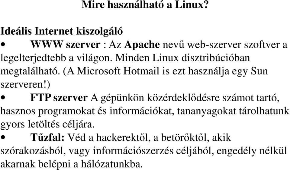 Minden Linux disztribúcióban megtalálható. (A Microsoft Hotmail is ezt használja egy Sun szerveren!