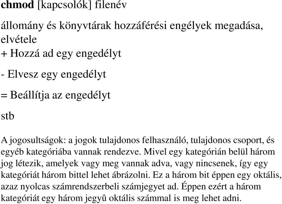 Mivel egy kategórián belül három jog létezik, amelyek vagy meg vannak adva, vagy nincsenek, így egy kategóriát három bittel lehet ábrázolni.