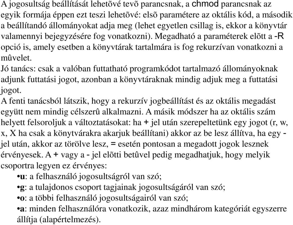 Megadható a paraméterek elõtt a -R opció is, amely esetben a könyvtárak tartalmára is fog rekurzívan vonatkozni a mûvelet.